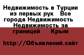 Недвижимость в Турции из первых рук - Все города Недвижимость » Недвижимость за границей   . Крым